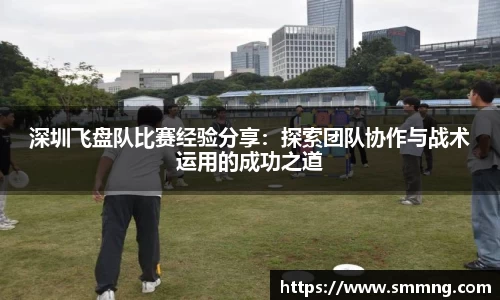 深圳飞盘队比赛经验分享：探索团队协作与战术运用的成功之道