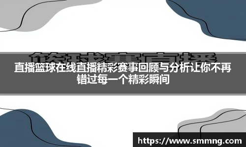 直播篮球在线直播精彩赛事回顾与分析让你不再错过每一个精彩瞬间