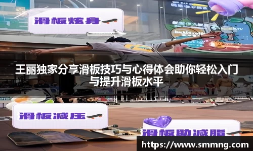 王丽独家分享滑板技巧与心得体会助你轻松入门与提升滑板水平