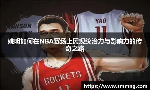 姚明如何在NBA赛场上展现统治力与影响力的传奇之路