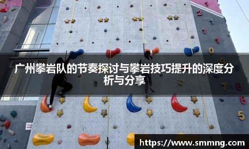 广州攀岩队的节奏探讨与攀岩技巧提升的深度分析与分享