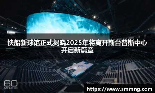 快船新球馆正式揭晓2025年将离开斯台普斯中心开启新篇章