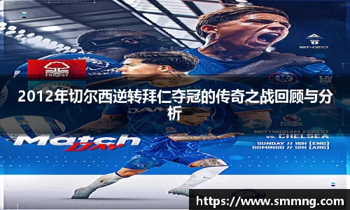 2012年切尔西逆转拜仁夺冠的传奇之战回顾与分析