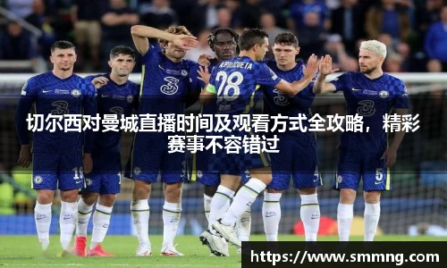切尔西对曼城直播时间及观看方式全攻略，精彩赛事不容错过