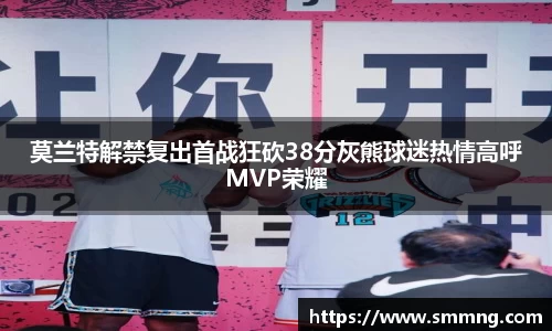 莫兰特解禁复出首战狂砍38分灰熊球迷热情高呼MVP荣耀