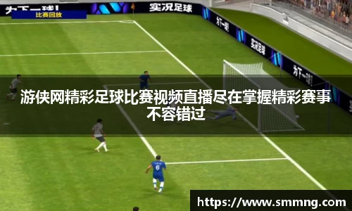 游侠网精彩足球比赛视频直播尽在掌握精彩赛事不容错过