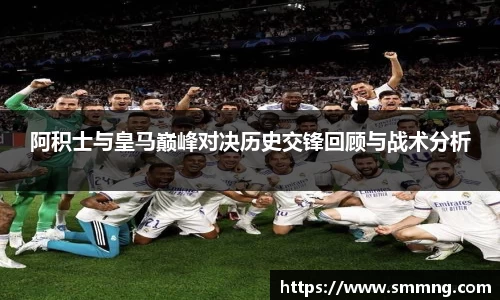 阿积士与皇马巅峰对决历史交锋回顾与战术分析